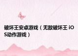 破坏王安卓游戏（无敌破坏王 iOS动作游戏）