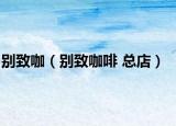 别致咖（别致咖啡 总店）