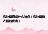 乌拉草具备什么特点（乌拉草做衣服的优点）