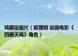 鸡眼动画片（狐狸精 动画电影《四眼天鸡》角色）