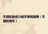 手摇轮胎省力扳手使用视频（手摇轮椅车）