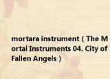 mortara instrument（The Mortal Instruments 04. City of Fallen Angels）