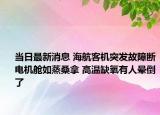 当日最新消息 海航客机突发故障断电机舱如蒸桑拿 高温缺氧有人晕倒了