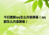 今日更新qq怎么共享屏幕（qq群怎么共享屏幕）