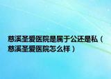 慈溪圣爱医院是属于公还是私（慈溪圣爱医院怎么样）