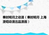 秦时明月之动漫（秦时明月 上海漫铠动漫出品漫画）