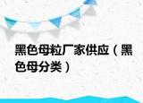 黑色母粒厂家供应（黑色母分类）