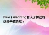 Blue（wedding有人了解过吗 这是干嘛的呢）