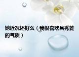 她近况还好么（我很喜欢吕秀菱的气质）