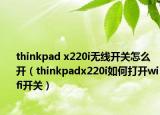 thinkpad x220i无线开关怎么开（thinkpadx220i如何打开wifi开关）