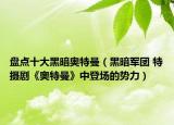 盘点十大黑暗奥特曼（黑暗军团 特摄剧《奥特曼》中登场的势力）