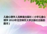 儿童心理学人民教育出版社（小学儿童心理学 2013年北京师范大学出版社出版的图书）