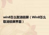 win8怎么取消锁屏（Win8怎么取消锁屏界面）
