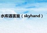 水库遇害案（skyhand）