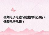 低频电子电路习题指导与分析（低频电子电路）