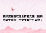 腼腆男生喜欢什么样的女生（腼腆的男生喜欢一个女生有什么表现）