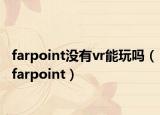 farpoint没有vr能玩吗（farpoint）