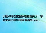 小度x8怎么把回家看看给关了（怎么关闭小度X8回家看看提示音）