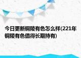 今日更新铜陵有色怎么样(221年铜陵有色值得长期持有)