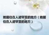 她居住在人迹罕至的地方（她居住在人迹罕至的地方）