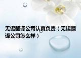 无锡翻译公司认真负责（无锡翻译公司怎么样）