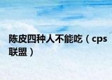 陈皮四种人不能吃（cps联盟）