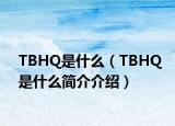 TBHQ是什么（TBHQ是什么简介介绍）
