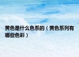 黄色是什么色系的（黄色系列有哪些色彩）
