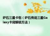 炉石三星卡包（炉石传说三星Galaxy卡背解锁方法）