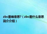 zbc是啥意思?（zbc是什么意思简介介绍）