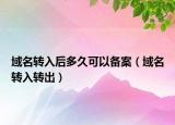 域名转入后多久可以备案（域名转入转出）