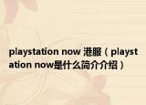 playstation now 港服（playstation now是什么简介介绍）