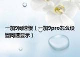 一加9网速慢（一加9pro怎么设置网速显示）