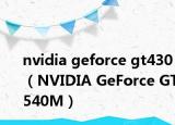 nvidia geforce gt430（NVIDIA GeForce GT540M）