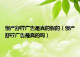 慢严舒柠广告是真的假的（慢严舒柠广告是真的吗）