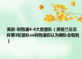 英超-利物浦4-0大胜狼队（英格兰足总杯第3轮狼队vs利物浦你认为哪队会取胜）