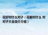 花好对什么对子（花前对什么 对对子大全简介介绍）