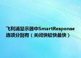 飞利浦显示器中SmartResponse选项分别有（关闭快较快最快）