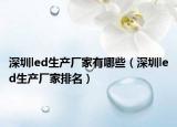 深圳led生产厂家有哪些（深圳led生产厂家排名）