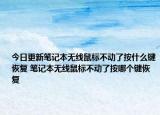 今日更新笔记本无线鼠标不动了按什么键恢复 笔记本无线鼠标不动了按哪个键恢复