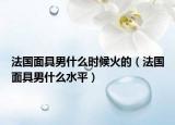 法国面具男什么时候火的（法国面具男什么水平）