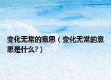 变化无常的意思（变化无常的意思是什么?）
