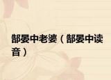 郜晏中老婆（郜晏中读音）