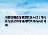 湖北国税查询发票真伪入口（如何查询武汉市地税局发票真伪简介介绍）