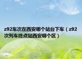 z92车次在西安哪个站台下车（z92次列车终点站西安哪个区）