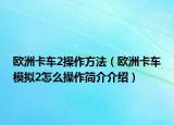 欧洲卡车2操作方法（欧洲卡车模拟2怎么操作简介介绍）