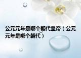 公元元年是哪个朝代皇帝（公元元年是哪个朝代）