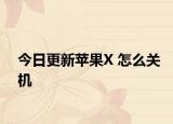 今日更新苹果X 怎么关机