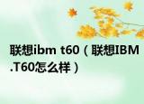 联想ibm t60（联想IBM.T60怎么样）