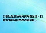 口袋妖怪剧场版免费观看全部（口袋妖怪剧场版免费观看网址）
